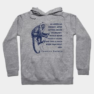 Charles Darwin quote: An American monkey, after getting drunk on brandy, would never touch it again, and thus is much wiser than most men. Hoodie